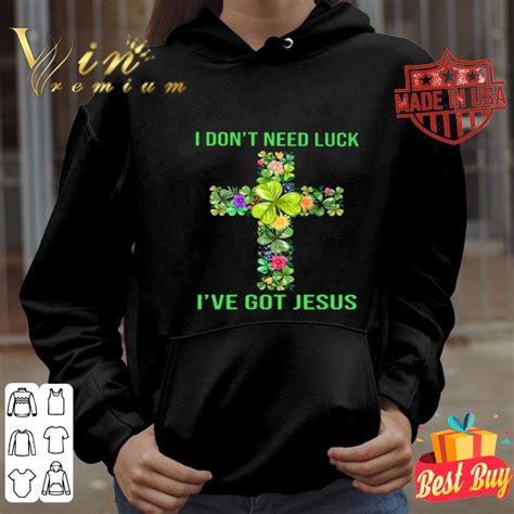 I Dont Need Luck Ive Got Jesus Cross St Patrick Day Shirt Hoodie Sweater Longsleeve T Shirt
