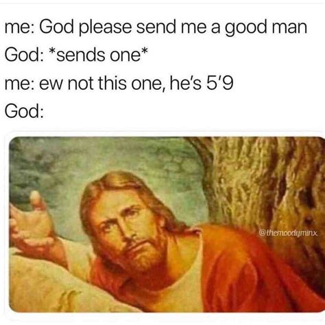 When You Ask God To Send You A Good Man But He Is Too Short Funnymemes Memes Jesus Funny