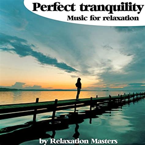Perfect Tranquility Music For Relaxation By Relaxation Masters On