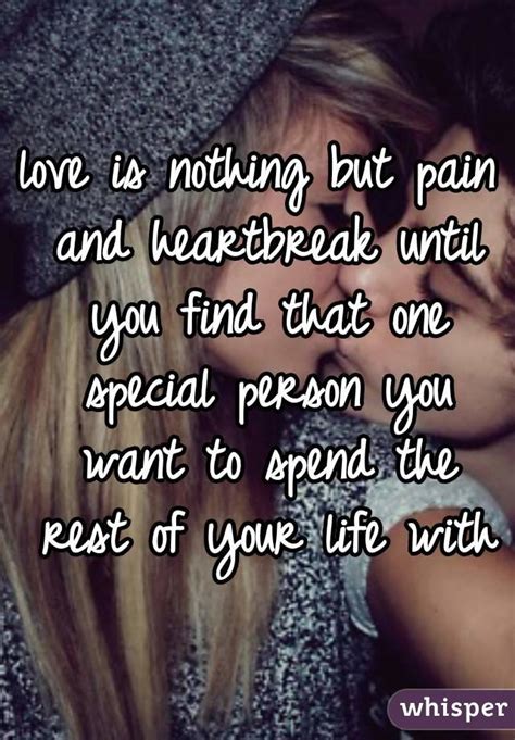 Love Is Nothing But Pain And Heartbreak Until You Find That One Special