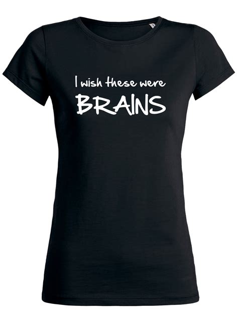 I Wish These Were Brains Fun Frauen T Shirts