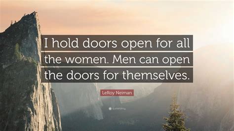 Leroy Neiman Quote “i Hold Doors Open For All The Women Men Can Open