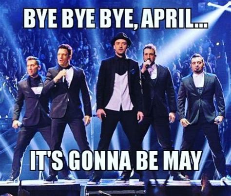 Best Its Gonna Be May Memes Bye Bye Bye April Its Gonna Be May
