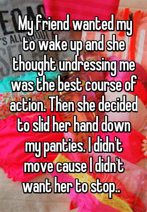 my friend wanted my to wake up and she thought undressing me was the best course of action then