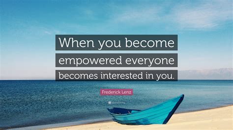 Frederick Lenz Quote When You Become Empowered Everyone Becomes