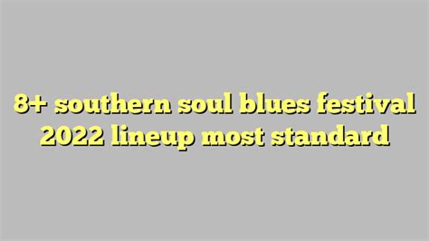 8 Southern Soul Blues Festival 2022 Lineup Most Standard Công Lý
