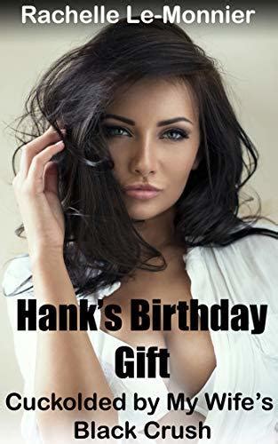 Hanks Birthday T Cuckolded By My Wifes Black Crush A Hot Wife