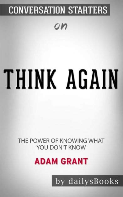 Think Again The Power Of Knowing What You Don T Know By Adam Grant Conversation Starters By