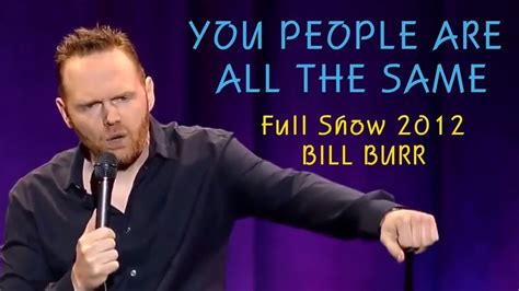 Bill Burr Full Stand Up You People Are All The Same 2012 Youtube