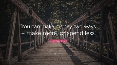 John Hope Bryant Quote “you Can Make Money Two Ways Make More Or