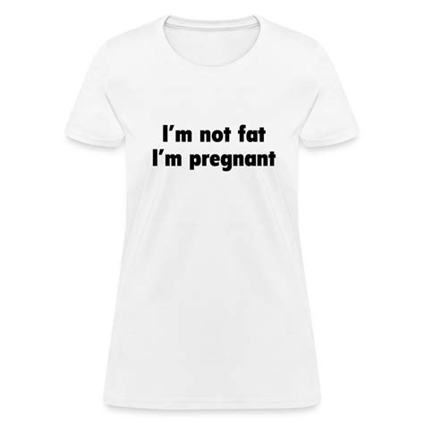 Im Not Fat Im Pregnant T Shirt Spreadshirt