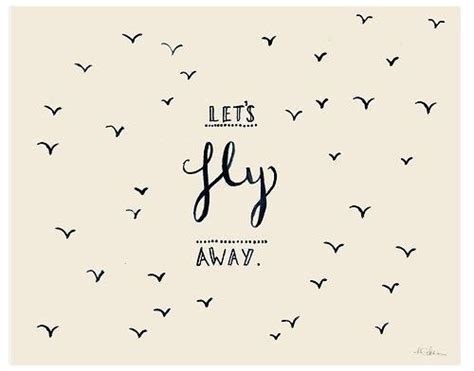Lets Fly Away Fly Quotes Words Quotes