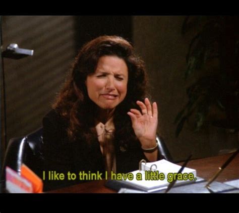 elaine benes get out elaine seinfeld i have grace seinfeld quotes seinfeld seinfeld funny