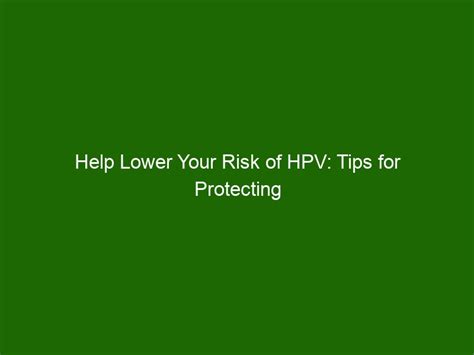 Help Lower Your Risk Of Hpv Tips For Protecting Your Health Health