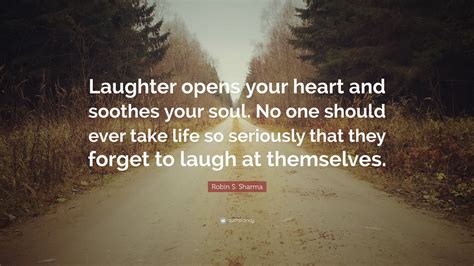 Robin S Sharma Quote “laughter Opens Your Heart And Soothes Your Soul