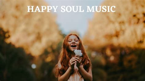 Happy Soul Music Calm Soul Soothing Relaxation Youtube