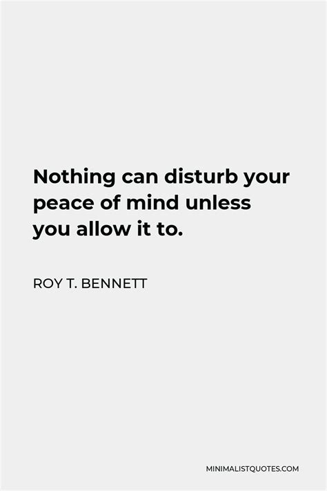 Roy T Bennett Quote Nothing Can Disturb Your Peace Of Mind Unless You
