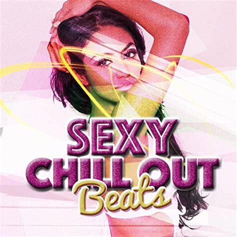 play sexy chill out beats by chillstep unlimited and sexy music ibiza playa del mar dj on amazon music