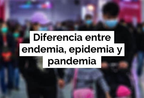 ¿sabes Cuál Es La Diferencia Entre Endemia Epidemia Y Pandemia
