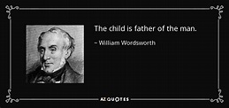 William Wordsworth quote: The child is father of the man.