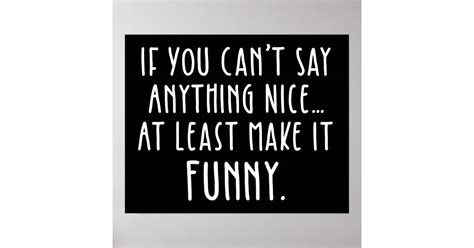 If You Cant Say Anything Nice Make It Funny Poster Zazzle