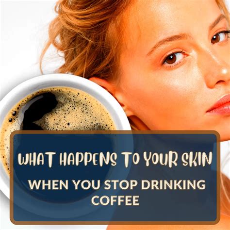 What Happens To Your Skin When You Stop Drinking Coffee