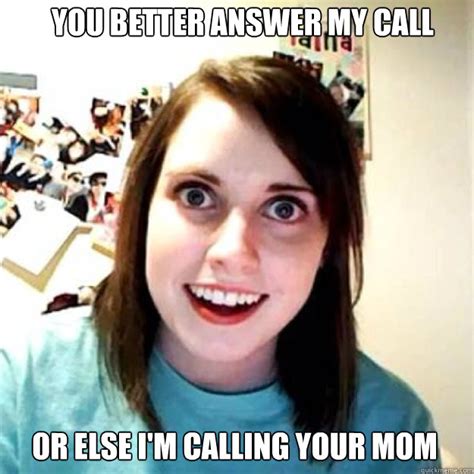 you better answer my call or else i m calling your mom oag 2 quickmeme