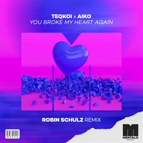 Teqkoi Aiko You Broke My Heart Again Robin Schulz Remix Single In