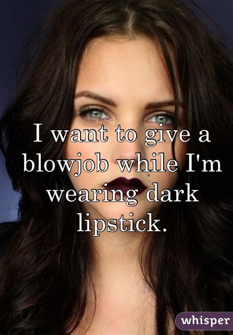 I Want To Give A Blowjob While I M Wearing Dark Lipstick