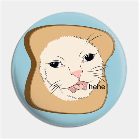Hehe Cat Meme Toast Bread Cat Memes Pin Teepublic