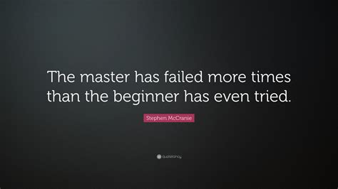 Home >> top100 powerful failure quotes and sayings. Stephen McCranie Quote: "The master has failed more times than the beginner has even tried." (18 ...