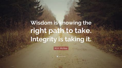 Mh Mckee Quote “wisdom Is Knowing The Right Path To Take Integrity