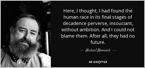 Michael Moorcock Quote Here I Thought I Had Found The Human Race In