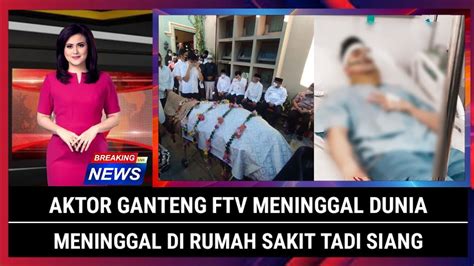 INNALILAHI Aktor Ganteng FTV Meninggal Dunia Di Rumah Sakit Hari Ini YouTube