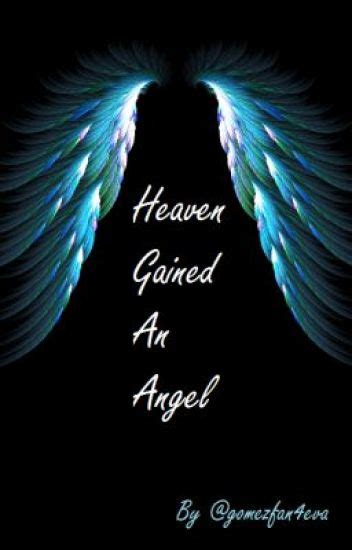 Heaven needed an angel and god had sent for you you're gone from me forever now what am i to do. Heaven Gained An Angel - gomezfan4eva - Wattpad