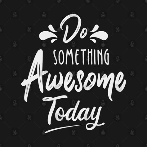 Do Something Awesome Today Motivational Quote Do Something Awesome