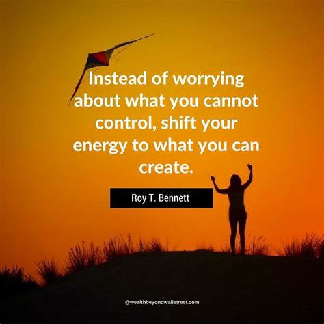 Instead Of Worrying About What You Cannot Control Shift Your Energy To