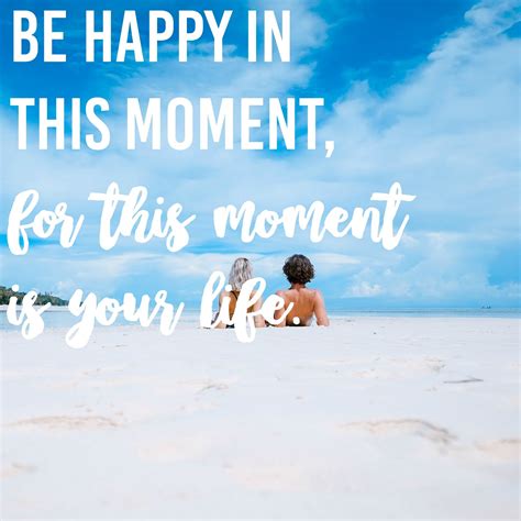 Be Happy In This Moment For This Moment Is Your Life The Girl Who