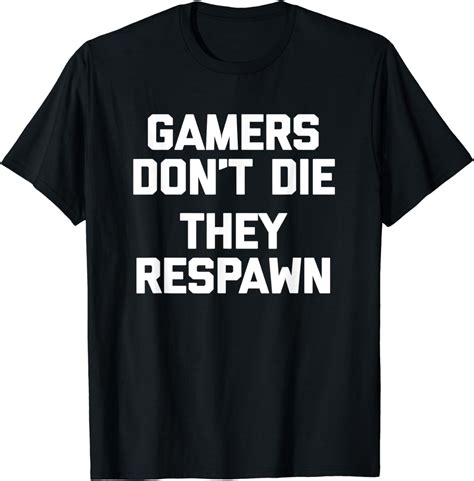 Gamers Don T Die They Respawn T Shirt Funny Gaming Gamer T Shirt Clothing