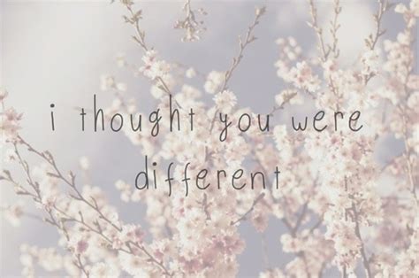 I Thought You Were Different Quotes Quotesgram