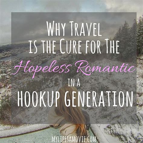 Why Travel Is The Cure For The Hopeless Romantic In A Hook Up