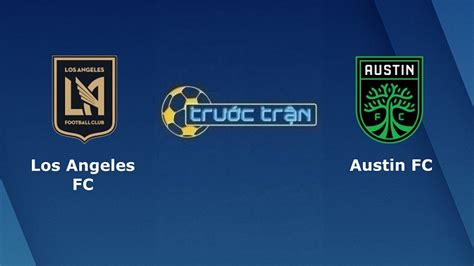 Los Angeles Fc Vs Austin Fc Soi Kèo Hôm Nay 09h30 19052022 Nhà