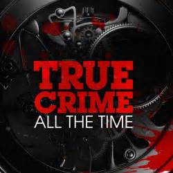 True Crime All The Time Listen Via Stitcher Radio On Demand