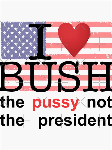 I Love Bush The Pussy Not The President I Heart Bush Sticker For Sale By Tekknooutfits