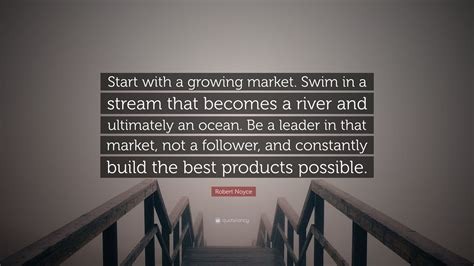 Robert Noyce Quote Start With A Growing Market Swim In A Stream That
