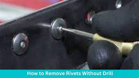How To Remove Rivets Without Drill Step By Step Guide Drill Villa