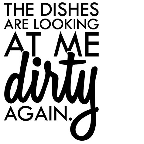 The Dishes Are Looking At Me Dirty Again Svg Cutting For Business