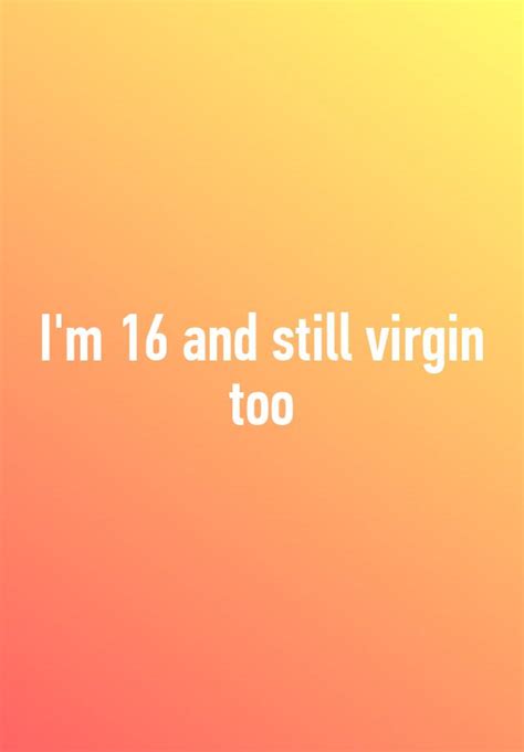 I M 16 And Still Virgin Too