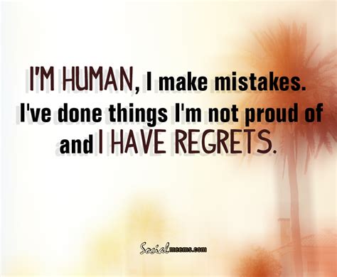 Im Human I Make Mistakes Ive Done Things Im Not Proud Of Life