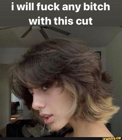 I Will Fuck Any Bitch With This Cut Ifunny